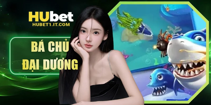 Bá Chủ Đại Dương Và Bí Quyết Săn Thưởng Lớn Tại HUBET