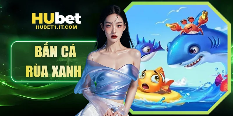 Bắn Cá Rùa Xanh - Khám Phá Đại Dương Kỳ Thú Tại HUBET