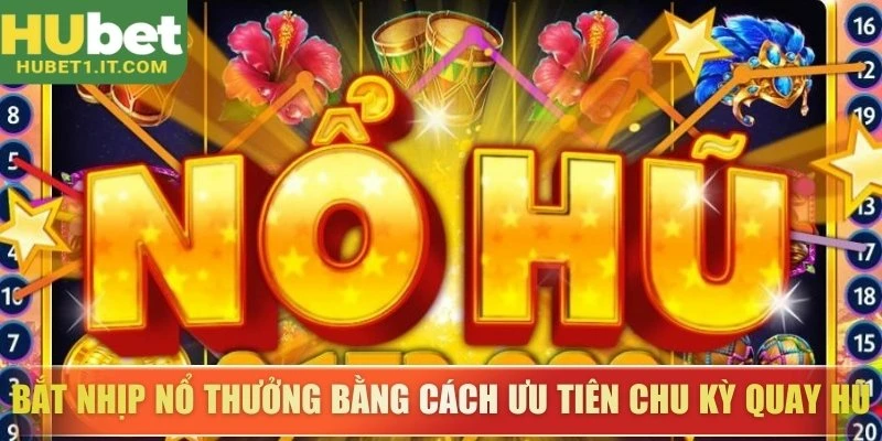 Bắt nhịp nổ thưởng bằng cách ưu tiên chu kỳ quay hũ