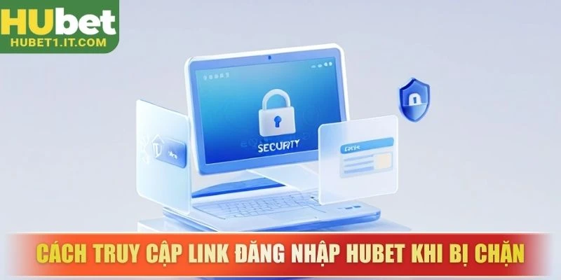 Cách truy cập link đăng nhập HUBET khi bị chặn