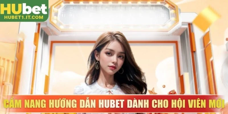 Cẩm nang hướng dẫn Hubet dành cho hội viên mới