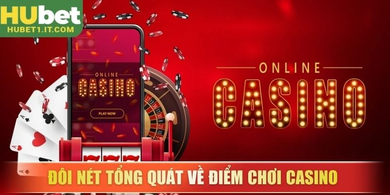 Đôi nét tổng quát về điểm chơi Casino 