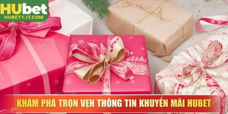 Khám phá trọn vẹn thông tin khuyến mãi Hubet