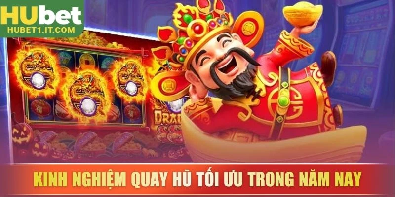 Kinh nghiệm quay hũ tối ưu trong năm nay