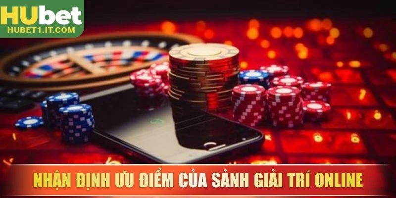 Nhận định ưu điểm của sảnh giải trí online