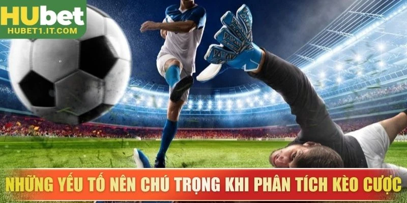 Những yếu tố nên chú trọng khi phân tích kèo cược
