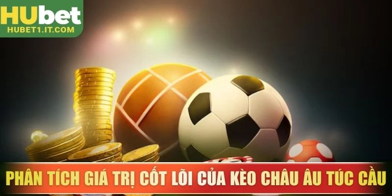 Phân tích giá trị cốt lõi của kèo châu Âu túc cầu