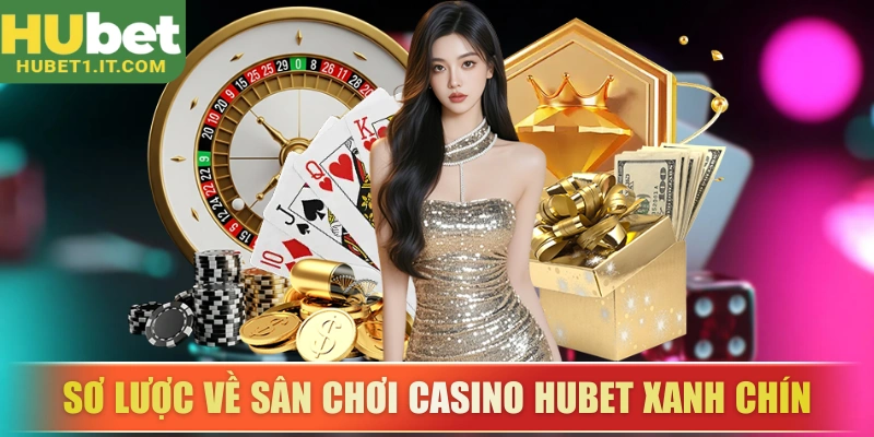Sơ lược về sân chơi casino Hubet xanh chín
