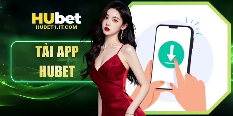 Tải App HUBET - Cá Cược Mượt, Nhanh, Ổn Định Mọi Sảnh