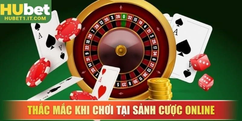 Thắc mắc khi chơi tại sảnh cược online