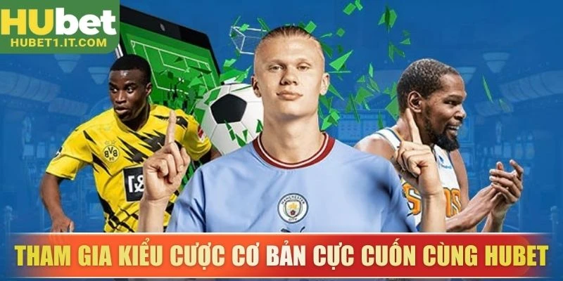 Tham gia kiểu cược cơ bản cực cuốn cùng Hubet