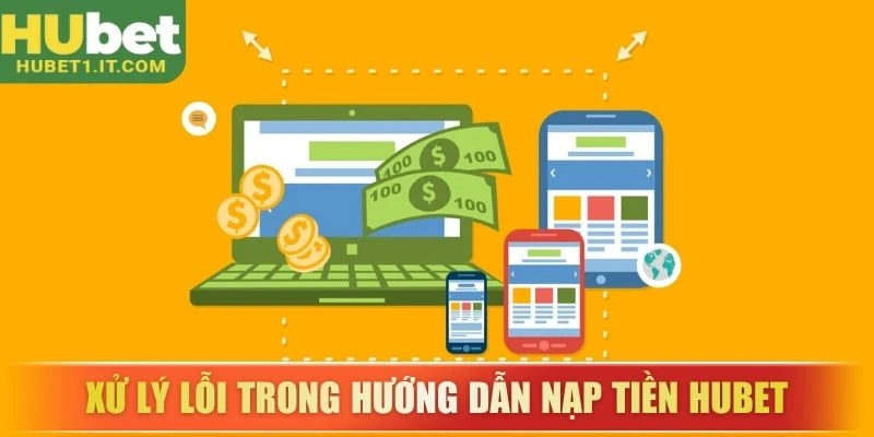 Xử lý lỗi trong hướng dẫn nạp tiền HUBET